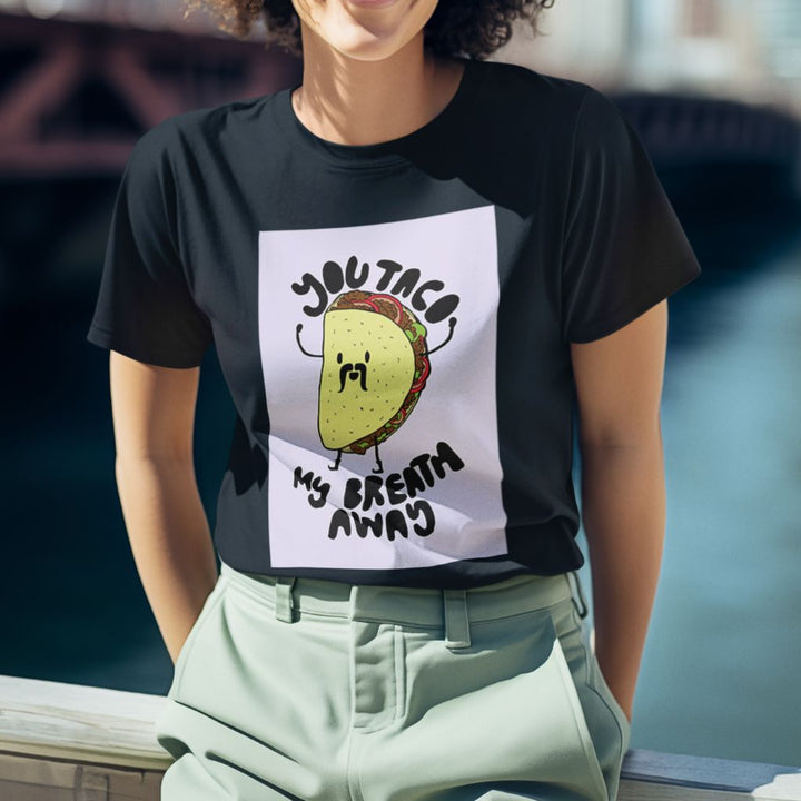 You Taco My Breath Away - T shirt